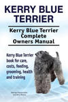 Kerry Blue Terrier. Kerry Blue Terrier Complete Owners Manual. Kerry Blue Terrier book for care, costs, feeding, grooming, health and training. w sklepie internetowym Libristo.pl