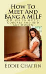 How To Meet And Bang A MILF: A Guide to MILF's, Cougars and Mid Age Women w sklepie internetowym Libristo.pl