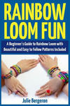 Rainbow Loom Fun: A Beginner's Guide to Rainbow Loom with Beautiful and Easy to Follow Patterns Included w sklepie internetowym Libristo.pl