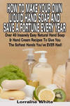 How To Make Your Own Liquid Hand Soap & Save A Fortune Every Year: Over 40 Insanely Easy Natural Hand Soap & Hand Cream Recipes To Give You The Softes w sklepie internetowym Libristo.pl