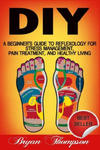 Diy: A Beginner's Guide To Reflexology For Stress Management, Pain Treatment, and Healthy Living w sklepie internetowym Libristo.pl