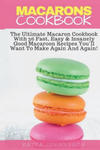 Macarons Cookbook: The Ultimate Macaron Cookbook With 36 Fast, Easy & Insanely Good Macaroon Recipes You'll Want To Make Again And Again w sklepie internetowym Libristo.pl