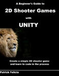 A Beginner's Guide to 2D Shooter Games with Unity: A Beginner's Guide to 2D Shooter Games with Unity: Create a Simple 2D Shooter Game and Learn to Cod w sklepie internetowym Libristo.pl