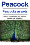 Peacock. Peacocks as pets. Peacock book for Care, Pros and Cons, Housing, Diet and Health. w sklepie internetowym Libristo.pl