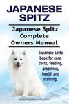 Japanese Spitz. Japanese Spitz Complete Owners Manual. Japanese Spitz book for care, costs, feeding, grooming, health and training. w sklepie internetowym Libristo.pl