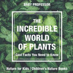 Incredible World of Plants - Cool Facts You Need to Know - Nature for Kids Children's Nature Books w sklepie internetowym Libristo.pl