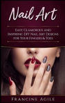 Nail Art: Easy, Glamorous and Inspiring DIY Nail Art Designs for Your Fingers & Toes w sklepie internetowym Libristo.pl