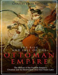 The Rise and Fall of the Ottoman Empire: The History of the Turkish Empire's Creation and Its Destruction Over 600 Years Later w sklepie internetowym Libristo.pl