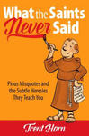 What the Saints Never Said: Pious Misquotes and the Subtle Heresies They Teach You w sklepie internetowym Libristo.pl