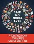 Said No Nurse Ever: A Coloring Book For Nurses Who've Seen It All w sklepie internetowym Libristo.pl