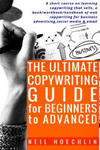 The Ultimate Copywriting Guide for Beginners to Advanced: A short course on learning copywriting that sells, a book/workbook/handbook of web copywriti w sklepie internetowym Libristo.pl