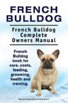 French Bulldog. French Bulldog Complete Owners Manual. French Bulldog book for care, costs, feeding, grooming, health and training. w sklepie internetowym Libristo.pl