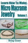 Learn How To Make Micro Macrame Jewelry: Learn how you can start making Micro Macramé jewelry quickly and easily! w sklepie internetowym Libristo.pl