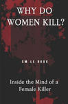 Why Do Women Kill?: Inside the Mind of a Female Killer w sklepie internetowym Libristo.pl