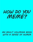 How do you Meme?: A coloring book with a sense of humor w sklepie internetowym Libristo.pl