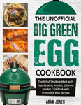 The Unofficial Big Green Egg Cookbook: The Art of Smoking Meat with Your Ceramic Smoker, Ultimate Smoker Cookbook with Irresistible BBQ Recipes w sklepie internetowym Libristo.pl