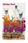 Organic Perfume: 35 Perfect Organic Perfume Recipes That Will Last All Day Long: (Aromatherapy, Essential Oils, Homemade Perfume) w sklepie internetowym Libristo.pl