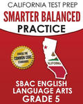 CALIFORNIA TEST PREP Smarter Balanced Practice SBAC English Language Arts Grade 5: Preparation for the Smarter Balanced ELA Tests w sklepie internetowym Libristo.pl