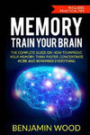 Memory. Train Your Brain: The Complete Guide on How to Improve Your Memory, Think Faster, Concentrate More and Remember Everything w sklepie internetowym Libristo.pl