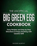 The Unofficial Big Green Egg Cookbook: Tasty Recipes and Step by Step Directions to Enjoy Smoking with Ceramic Grill w sklepie internetowym Libristo.pl