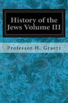 History of the Jews Volume III: From the Revolt Against the Zendik (511 C.E.) to the Capture of St. Jean d'Acre by the Mahometans (1291 C.E.) w sklepie internetowym Libristo.pl