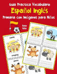 Guia Practica Vocabulario Espa?ol Inglés Primaria con Imágenes para Ni?os: Espanol Ingles vocabulario 200 palabras más usadas A1 A2 B1 B2 C1 C2 w sklepie internetowym Libristo.pl