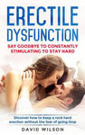 Erectile Dysfunction: Say Goodbye To Constantly Stimulating To Stay Hard. Discover How To Keep A Rock Hard Erection Without The Fear Of Goin w sklepie internetowym Libristo.pl