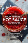 From Peppers to Hot Sauce Cookbook: Delicious Simple Homemade Hot Sauce Recipes for Spice Lovers w sklepie internetowym Libristo.pl