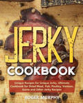 Jerky Cookbook: Unique Recipes for Unique Jerky, Ultimate Cookbook for Dried Meat, Fish, Poultry, Venison, Game and Other Jerky Recipe w sklepie internetowym Libristo.pl