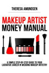 Makeup Artist Money Manual: A Simple, Step-by-step Guide to Your Long Lasting, Lucrative Career In Wedding Makeup Artistry w sklepie internetowym Libristo.pl