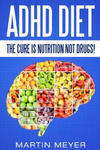 ADHD Diet: The Cure Is Nutrition Not Drugs (For: Children, Adult ADD, Marriage, w sklepie internetowym Libristo.pl