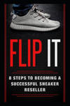 Flip It: 8 Steps to Becoming a Successful Sneaker Reseller w sklepie internetowym Libristo.pl