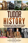 Tudor History: A Captivating Guide to the Tudors, the Wars of the Roses, the Six Wives of Henry VIII and the Life of Elizabeth I w sklepie internetowym Libristo.pl