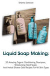 Liquid Soap Making: 32 Amazing Organic Conditioning Shampoos, Moisturizing Hand Soaps And Herbal Shower Gels Recipes For All Skin Types: ( w sklepie internetowym Libristo.pl