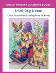 Color by Numbers Adult Coloring Book of Small Breed Dogs: An Easy Color by Number Adult Coloring Book of Small Breed Dogs including Dachshund, Chihuah w sklepie internetowym Libristo.pl