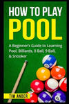 How To Play Pool: A Beginner's Guide to Learning Pool, Billiards, 8 Ball, 9 Ball, & Snooker w sklepie internetowym Libristo.pl