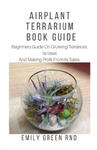 Airplant Terrarium Book Guide: Beginners guide on growing terrarium, its uses and how to make profit from it sales w sklepie internetowym Libristo.pl