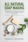 All Natural Soap Making: Ultimate Guide to Creating Nourishing Natural Soap at Home for You and Your Family w sklepie internetowym Libristo.pl