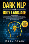 Dark NLP and Body Language: The Essential Guide for Beginners to Neuro Linguistic Programming. How to Use Dark Psychology Secrets and Manipulation w sklepie internetowym Libristo.pl