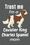 Trust me, I'm a Cavalier King Charles Spaniel mom: For Cavalier King Charles Spaniel Dog Fans w sklepie internetowym Libristo.pl