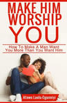 Make Him Worship You: How to Make A Man Want You, More Than You Want Him w sklepie internetowym Libristo.pl