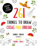 261 Things to Draw Cosas Para Dibujar Spanish - English VOCABULARY / Espa?ol - Inglés VOCABULARIO: Drawing and Sketching Fun and Easy Way to Learn a N w sklepie internetowym Libristo.pl