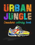 Urban Jungle Sneakers Coloring Book: Street Style Sneakers Shoes Coloring Book For Adults And Teens w sklepie internetowym Libristo.pl