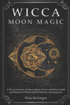 Wicca Moon Magic: A Wicca Grimoire on Moon Magic Power with Moon Spells and Rituals for Witchcraft Practitioners and Beginners w sklepie internetowym Libristo.pl