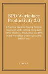 BPD Workplace Productivity 2.0: A Practical Guide to Staying Positive, Staying in a Job, Getting Along With Other Workers, be Productive as a BPD in t w sklepie internetowym Libristo.pl