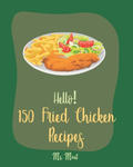 Hello! 150 Fried Chicken Recipes: Best Fried Chicken Cookbook Ever For Beginners [Chicken Breast Recipes, Air Fryer Chicken Recipe, Chicken Parmesan R w sklepie internetowym Libristo.pl