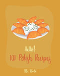 Hello! 101 Polish Recipes: Best Polish Cookbook Ever For Beginners [Soup Dumpling Cookbook, Cream Soup Cookbook, Cabbage Soup Recipe, Polish Reci w sklepie internetowym Libristo.pl