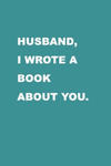 Husband I wrote a book about you: Gift Idea for your husband. Alternative to cards. For Christmas, Anniversary, Father's day, Birthday and other occas w sklepie internetowym Libristo.pl