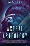 Astral Projection & Astrology: The Complete Beginners Guide to Zodiac Signs, How to Travel out Of Your Body On The Astral Plane, Find True Love, Your w sklepie internetowym Libristo.pl