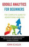 Google Analytics for Beginners: the complete guide to Advertising Analysis: Analize Your PPC Campaigns on Google and Youtube and Improve Your Business w sklepie internetowym Libristo.pl